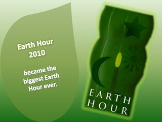 Earth Hour 2010 became the biggest Earth Hour ever.