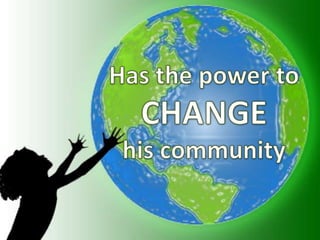 Has the power to CHANGEhis community
