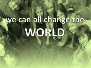 we can all change the WORLD