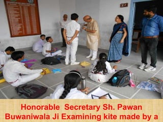 Honorable Secretary Sh. Pawan
Buwaniwala Ji Examining kite made by a
 