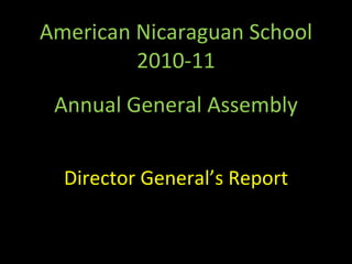 American Nicaraguan School 2010-11 Annual General Assembly Director General’s Report 