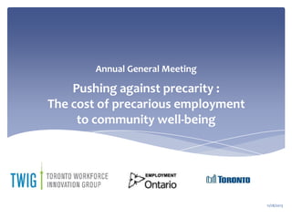 Annual General Meeting

Pushing against precarity :
The cost of precarious employment
to community well-being

11/18/2013

 