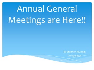 Annual General
Meetings are Here!!

By Stephen Mwangi
Co-operator

 