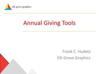 Annual Giving Tools

Frank C. Hudetz
Elk Grove Graphics

 