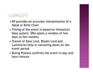  KP provides an accurate interpretation of a
  Natal or Birth Chart
 Timing of the event is based on Vimsottari
  Dasa s...
