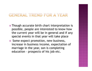  Though accurate birth chart interpretation is
 possible, people are interested to know how
 the current year will be in ...