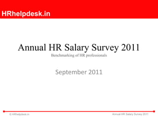 HRhelpdesk.in



        Annual HR Salary Survey 2011
                    Benchmarking of HR professionals



                      September 2011




  © HRhelpdesk.in                                      Annual HR Salary Survey 2011
 