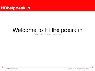 HRhelpdesk.in




          Welcome to HRhelpdesk.in
                    Supporting human resources




  © HRhelpdesk.in                                Annual HR Salary Survey 2012
 