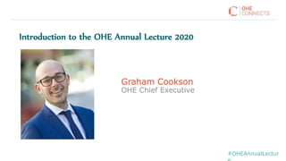 Graham Cookson
OHE Chief Executive
Introduction to the OHE Annual Lecture 2020
#OHEAnnualLectur
 