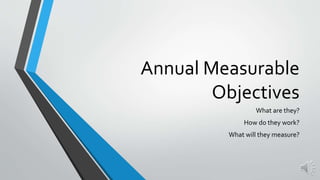Annual Measurable
Objectives
What are they?
How do they work?
What will they measure?
 