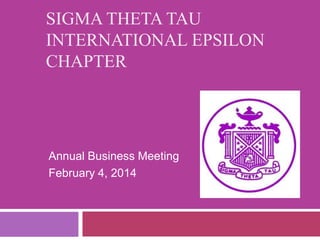 SIGMA THETA TAU
INTERNATIONAL EPSILON
CHAPTER

Annual Business Meeting
February 4, 2014

 