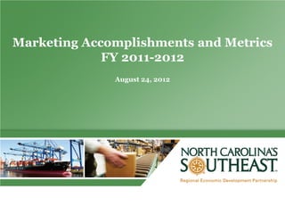 Marketing Accomplishments and Metrics
             FY 2011-2012
              August 24, 2012
 