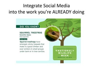 Integrate Social Media
into the work you’re ALREADY doing
 