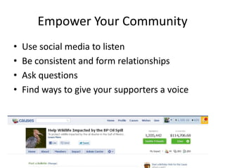 Empower Your Community
•   Use social media to listen
•   Be consistent and form relationships
•   Ask questions
•   Find ways to give your supporters a voice
 