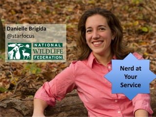 Danielle Brigida
@starfocus




                   Nerd at
                    Your
                   Service
 