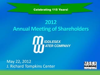 Celebrating 115 Years!



               2012
   Annual Meeting of Shareholders




May 22, 2012
J. Richard Tompkins Center
 