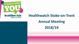 Healthwatch Stoke-on-Trent
Annual Meeting
2018/19
 