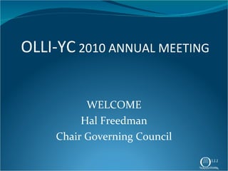 OLLI-YC  2010 ANNUAL MEETING WELCOME Hal Freedman Chair Governing Council 