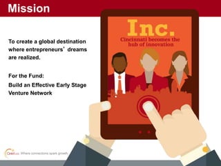 Where connections spark growth.
To create a global destination
where entrepreneurs’ dreams
are realized.
For the Fund:
Build an Effective Early Stage
Venture Network
Mission
 