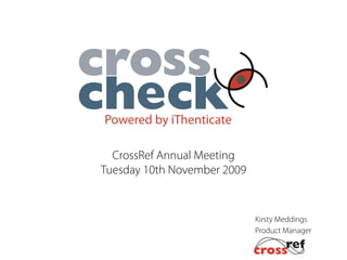 CrossRef Annual Meeting
Tuesday 10th November 2009


                             Kirsty Meddings
                             Product Manager
 
