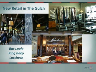 New Retail in The Gulch
                          BAR LOUIE




   Bar Louie
   King Baby
   Lucchese
 