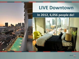 LIVE Downtown
In 2012, 6,056 people do!
 