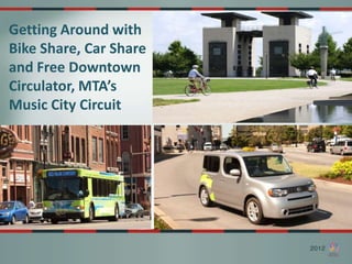 Getting Around with
Bike Share, Car Share
and Free Downtown
Circulator, MTA’s
Music City Circuit
 