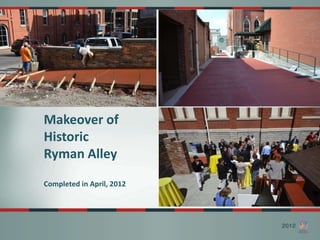 Makeover of
Historic
Ryman Alley
Completed in April, 2012
 