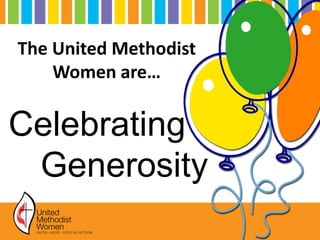 The United Methodist
Women are…
Generosity
Celebrating
 