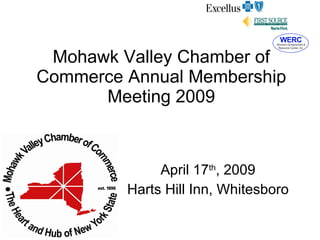Mohawk Valley Chamber of Commerce Annual Membership Meeting 2009 April 17 th , 2009 Harts Hill Inn, Whitesboro 