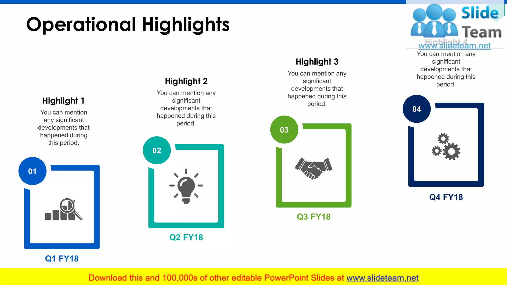 Operational Highlights
7
Highlight 1
Q1 FY18
01
You can mention
any significant
developments that
happened during
this period.
Highlight 4
Q4 FY18
04
You can mention any
significant
developments that
happened during this
period.
Highlight 3
Q3 FY18
03
You can mention any
significant
developments that
happened during this
period.
Highlight 2
Q2 FY18
02
You can mention any
significant
developments that
happened during this
period.
 