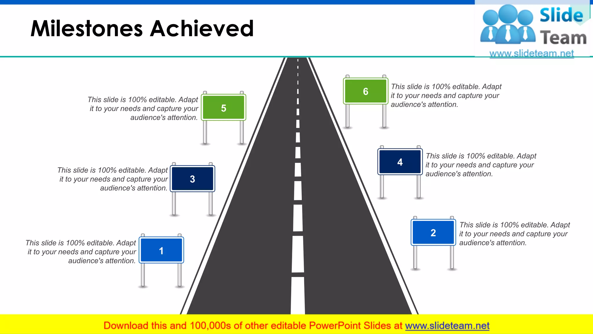 Milestones Achieved
8
3
1
5
4
2
6
This slide is 100% editable. Adapt
it to your needs and capture your
audience's attention.
This slide is 100% editable. Adapt
it to your needs and capture your
audience's attention.
This slide is 100% editable. Adapt
it to your needs and capture your
audience's attention.
This slide is 100% editable. Adapt
it to your needs and capture your
audience's attention.
This slide is 100% editable. Adapt
it to your needs and capture your
audience's attention.
This slide is 100% editable. Adapt
it to your needs and capture your
audience's attention.
 