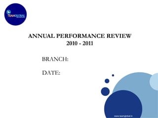 ANNUAL PERFORMANCE REVIEW 2010 - 2011 www.teamglobal.in BRANCH: DATE: 