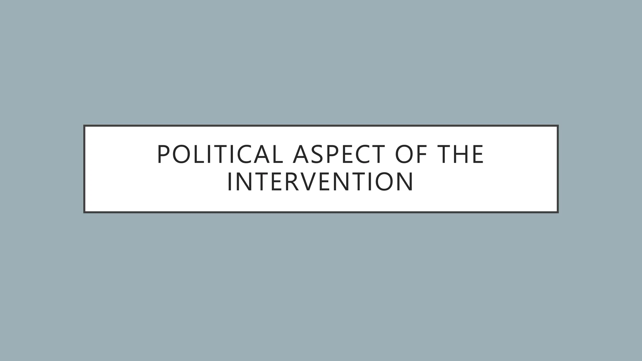 POLITICAL ASPECT OF THE
INTERVENTION
 