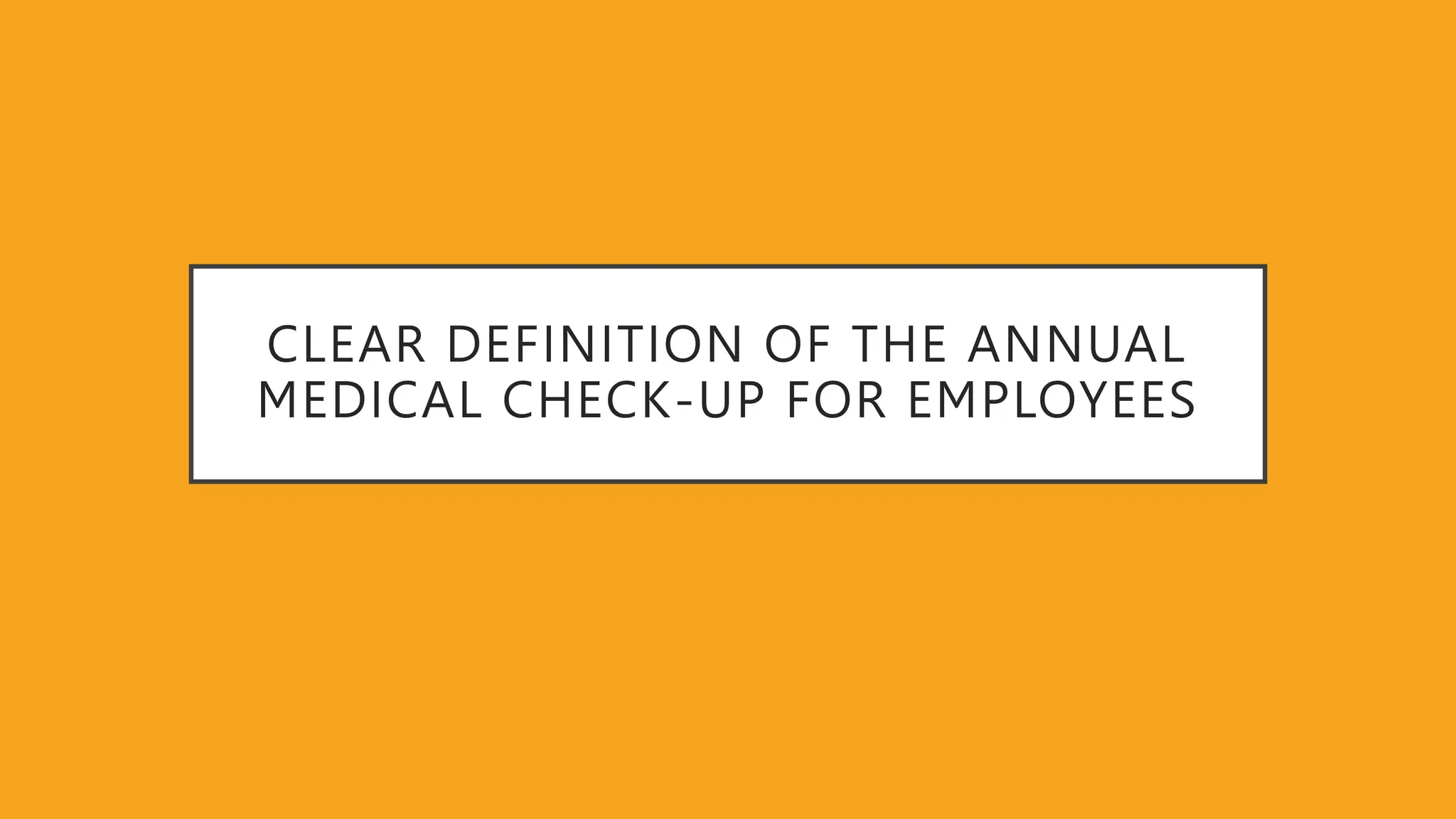 CLEAR DEFINITION OF THE ANNUAL
MEDICAL CHECK-UP FOR EMPLOYEES
 