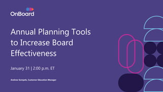 Annual Planning Tools
to Increase Board
Effectiveness
January 31 | 2:00 p.m. ET
Andrew Sompels, Customer Education Manager
 