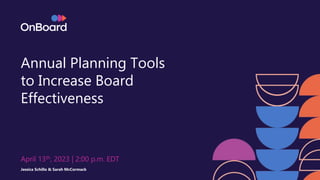 Annual Planning Tools
to Increase Board
Effectiveness
April 13th, 2023 | 2:00 p.m. EDT
Jessica Schillo & Sarah McCormack
 