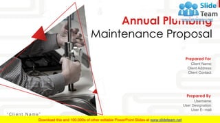 Annual Plumbing
Maintenance Proposal
“ C l i e n t N a m e ”
Client Name:
Client Address:
Client Contact:
Prepared For
Username:
User Designation:
User E- mail:
Prepared By
 