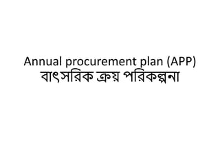 Annual procurement plan (APP)
বাৎসরিক ক্রয় পরিকল্পনা
 