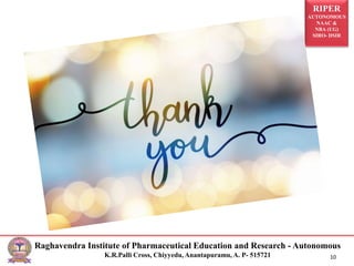 RIPER
AUTONOMOUS
NAAC &
NBA (UG)
SIRO- DSIR
Raghavendra Institute of Pharmaceutical Education and Research - Autonomous
K.R.Palli Cross, Chiyyedu, Anantapuramu, A. P- 515721 10
 