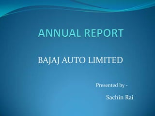 BAJAJ AUTO LIMITED

            Presented by -

                Sachin Rai
 