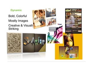 Dynamic
Bold, Colorful
Mostly Images
Creative & Visually
Striking
 