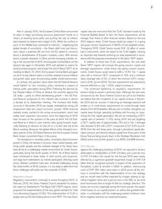 7
﻿
Also in January 2015, the European Central Bank announced
its plans to begin purchasing eurozone government bonds as a
means of lowering bond yields and pushing the rate of inflation
back towards its medium-term target of 2%. While the conflicts in
parts of the Middle East continued to intensify – heightening the
global climate of uncertainty – the Greek debt crisis and discus-
sions about a potential UK exit from the EU added to concerns
about a destabilization of Europe’s monetary union. With worries
about a growth slowdown in China and the emerging markets ris-
ing in the second half of 2015, the European Central Bank cut the
deposit rate again in December 2015 and decided to extend its
bond purchase program until at least the end of March 2017. At its
meeting on March 10, 2016, the European Central Bank yet again
cut all of its key interest rates in a further attempt to boost inflation
and growth rates, given the persisting volatile market environment.
In contrast, the question about when the US Federal Reserve
would tighten its own monetary policy remained a subject of
intense public speculation during 2015. Following the decision by
the People’s Bank of China to devalue the renminbi against the
US dollar – partly to offset decelerating growth – the US Fed-
eral Reserve postponed its first interest rate increase in almost
a decade at its September meeting. The increase that finally
occurred in December 2015 was largely motivated by strong US
employment data and robust economic growth. While financial
markets barely reacted to the actual announcement, which had
widely been expected, discussions since the beginning of 2016
have focused on the question of the pace at which the US Fed-
eral Reserve is likely to raise interest rates going forward, espe-
cially following its decision to hold off on a further rate rise at the
March meeting. Moreover, the global effects of the divergent mon-
etary policies of the US Federal Reserve and the European Central
Bank remain a prominent topic of discussion.
The divergence in monetary policy, uncertainty about economic
growth in China, the decline in oil prices, lower market liquidity, wid-
ening credit spreads and the renewed strength of the Swiss franc
have all led to a challenging market environment for Credit Suisse,
particularly during the fourth quarter of 2015. All of these factors
have contributed to lower levels of client activity and issuances,
and large fund redemptions by market participants affecting asset
prices. Market conditions have also remained challenging during
the initial months of 2016, however, it is too early to determine how
these challenges will evolve over the remainder of 2016.
Regulatory Issues
Regulatory requirements continued to evolve throughout 2015. In
February 2015, the Swiss Federal Council presented its evalua-
tion report on Switzerland’s “Too Big to Fail” (TBTF) regime, which
proposed the implementation of the new global standard for Total
Loss-Absorbing Capacity (TLAC). The implementation of TLAC is
largely seen as the last building block to end TBTF. The new Swiss
capital rules are more strict than the TLAC standard issued by the
Financial Stability Board. In fact, the Swiss requirements will be
stronger than those of other financial centers. Based on the end
2015 balance sheet, Credit Suisse would be subject to a going
and gone concern requirement of 28.6% of risk-weighted assets.
Throughout 2015, Credit Suisse issued CHF 15 billion of senior
bail-in instruments, which we expect to be TLAC eligible, marking
an important step towards achieving our total requirement in accor-
dance with the proposed amendments to the Swiss TBTF regime.
In addition to these new TLAC requirements, the new draft
Swiss TBTF regime will increase the going concern capital and
leverage requirements. Under these new going concern require-
ments, Credit Suisse would need to fulfill a 14.3% Tier 1 capital
ratio with a minimum CET1 component of 10% and a minimum
Swiss leverage ratio of 5%, of which the minimum CET1 compo-
nent is 3.5%, by end-2019. The new requirements are expected to
become effective on July 1, 2016, subject to phase-in.
The continued tightening of regulatory requirements for
banks is likely to remain a dominant topic. Although the new rules
announced by the Swiss Federal Council are yet to be finalized,
we believe that the completion of our capital increase in Decem-
ber 2015 and our success in improving our leverage exposure will
enable us to meet these requirements on a look-through basis
ahead of the 2019 deadline. We also aim to further strengthen our
capital base through operating profitably and focusing on maxi-
mizing the free capital generation. We aim at maintaining a CET1
capital ratio of between 11-12% during 2016 and are targeting
a CET1 capital ratio of approximately 13% and a Tier 1 leverage
ratio between 5-6% with a CET1 component of 3.5-4.0% by end-
2018. Over the next three years, through a disciplined capital allo-
cation process, we intend to release capital from those parts of the
Group that are being wound down in the Strategic Resolution Unit
(SRU) and to fund further growth in our APAC and IWM divisions.
2015 Results
Against the challenging backdrop of 2015, we reported a net loss
attributable to shareholders of CHF 2.9 billion and a pre-tax loss
of CHF 2.4 billion. Our results for the full year 2015 were mainly
affected by a significant goodwill impairment charge of CHF 3.8
billion that we recognized primarily in respect of the acquisition of
Donaldson, Lufkin & Jenrette in 2000. In addition, restructuring
costs of CHF 355 million were taken in 4Q15 across all the divi-
sions in connection with the implementation of our new strategy
and our results were further impacted by charges relating to sig-
nificant litigation items and a pre-tax loss in the SRU as we wind
down businesses that no longer fit with our strategic direction. The
losses we incurred, especially during the fourth quarter, the impact
of the losses on our capital position, as well as the goodwill write-
down, in combination with the challenging market conditions, have
led to negative reactions by market participants.
﻿
﻿
 