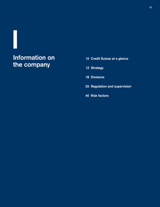 11
Information on
the company
	 12	 Credit Suisse at a glance
	 13	Strategy
	 18	Divisions
	 25	 Regulation and supervision
	 40	 Risk factors
I
﻿
﻿
 