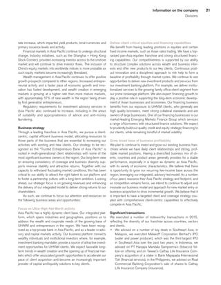 21Information on the company
Divisions
rate increase, which impacted yield products, local currencies and
primary issuance levels and activity.
Financial markets in Asia Pacific continue to undergo structural
change. Industry initiatives, such as the Shanghai – Hong Kong
Stock Connect, provided increasing investor access to the onshore
market and will continue to drive investor flows. The inclusion of
China’s equity markets into worldwide indices is more probable as
such equity markets become increasingly liberalized.
Wealth management in Asia Pacific continues to offer positive
growth prospects compared to other regions. Increased entrepre-
neurial activity and a faster pace of economic growth and inno-
vation has fueled development, and wealth creation in emerging
markets is growing at a higher rate than more mature markets,
with approximately 57% of new wealth in the region being driven
by first generation entrepreneurs.
Regulatory requirements for investment advisory services in
Asia Pacific also continued to increase, including in the areas
of suitability and appropriateness of advice and anti-money
laundering.
Business strategy
Through a leading franchise in Asia Pacific, we pursue a client-
centric, capital efficient business model, allocating resources to
those parts of the business that are essential to increasing our
activities with existing and new clients. Our strategy to be rec-
ognized as the “Trusted Entrepreneurs Bank of Asia Pacific” is
rooted in multi-generational client relationships with some of the
most significant business owners in the region. Our long-term view
on ensuring consistency of coverage and business diversity sup-
ports revenue stability and attractive returns. Together with our
capacity to withstand fluctuating market conditions, this has been
critical to our ability to attract the right talent to our platform and
to foster a partnership culture with a long-term ambition. Looking
ahead, our strategic focus is on growing revenues and enhancing
the delivery of our integrated model to deliver strong returns to our
shareholders.
As such, we continue to focus our attention and resources on
the following business areas and opportunities:
Focus on Ultra-High-Net-Worth activity
Asia Pacific has a highly dynamic client base. Our integrated plat-
form, which spans industries and geographies, positions us to
address the wealth and corporate needs of the growing base of
UHNWI and entrepreneurs in the region. We have been recog-
nized as a top private bank in Asia Pacific, and as a leader in advi-
sory and capital markets activity. Our business platform connects
wealthy individuals and institutional investors where, for example,
investment banking mandates provide a source of attractive invest-
ment opportunities for UHNWI clients. We expect favorable long-
term trends in wealth creation and the opening up of financial mar-
kets which offer associated growth opportunities to accelerate our
pace of client acquisition and become an increasingly important
provider of capital and liquidity solutions to key clients.
Deliver client critical equities and financing capabilities
We benefit from having leading positions in equities and certain
fixed income markets, such as Asian rates trading. We have a top-
ranked pan-Asia equities franchise and strong structured financ-
ing capabilities. Our competitiveness is supported by our ability
to structure complex solutions across wealth and business inter-
ests and offer new products to our key clients. Continuous prod-
uct innovation and a disciplined approach to risk help to form a
baseline of profitability through market cycles. We continue to see
opportunities to deliver new investment products and services from
our investment banking platform. For example, we deliver institu-
tionalized services to the growing family office client segment from
our prime brokerage platform. We also expect financing growth to
play a positive role in supporting the long-term economic develop-
ment of Asian businesses and economies. Our financing business
benefits from our exposure to UHNWI clients, who generally are
high quality borrowers, meet strong collateral standards and are
owners of large businesses. One of our financing businesses is our
market-leading Emerging Markets Finance Group which services
a range of borrowers with structured finance solutions. We expect
to prudently build out quality credit and equity strategic financing to
our clients, while remaining mindful of market volatility.
Grow broad base of business profitability
We plan to continue to invest and grow our existing business fran-
chises where we have deep client relationships and strong, prof-
itable market positions. Having a diversified business mix of cli-
ents, countries and product areas generally provides for a stable
performance, especially in a region as dynamic as Asia Pacific,
with its variety of economic characteristics. We believe that there
is opportunity to grow our recurring fee-income base across the
region, leveraging our integrated, advisory-led model. As a number
of our peers reassess their Asia Pacific strategy and footprint, and
as competition remains fierce, we intend to continue to adjust and
innovate our business model and approach for new market entry or
business acquisition to drive incremental growth. We believe that it
is important to have a targeted client and coverage strategy cou-
pled with comprehensive client-centric capabilities to effectively
compete in Asia Pacific.
Significant transactions
We executed a number of noteworthy transactions in 2015,
reflecting the diversity of our franchise across countries, sectors
and clients.
p	 We advised on a number of key deals in Southeast Asia; in
Malaysia, we executed Malakoff Corporation Berhad’s IPO
(water and power producer), which was the third largest IPO
in Southeast Asia over the past two years; in Indonesia, we
advised on PT Hanjaya Mandala Sampoerna’s (tobacco) fol-
low-on offering and on Taiwan’s Cathay Life Insurance Com-
pany’s acquisition of a stake in Bank Mayapada Internasional
Tbk (financial services); in the Philippines, we advised on Rizal
Commercial Banking Corporation’s sale of shares to Cathay
Life Insurance Company (insurance).
﻿
﻿
 