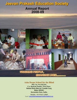 Asha Deepa School for the Blind
         Plot. No. 9-6-242/243,
   C/o. Ramesh Panday, First Floor.
  Behind Raita Bhavan, Gandhi Ganj,
             Bidar-585403,
        Karnataka State, India.
       Mobile: +91-93413 15865
Email: sanju@ashadeepaschoolfortheblind.org
 