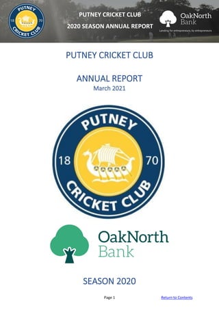 Page 1 Return to Contents
PUTNEY CRICKET CLUB
2020 SEASON ANNUAL REPORT
PUTNEY CRICKET CLUB
ANNUAL REPORT
March 2021
SEASON 2020
 