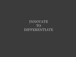 INNOVATE
TO
DIFFERENTIATE
 