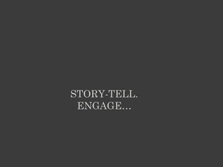 STORY-TELL.
ENGAGE…
 