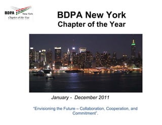 BDPA New York
Chapter of the Year
January - December 2011
“Envisioning the Future – Collaboration, Cooperation, and
Commitment”.
 